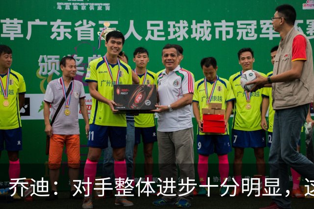 乔迪：对手整体进步十分明显，这场比赛也能检验我们的真实实力